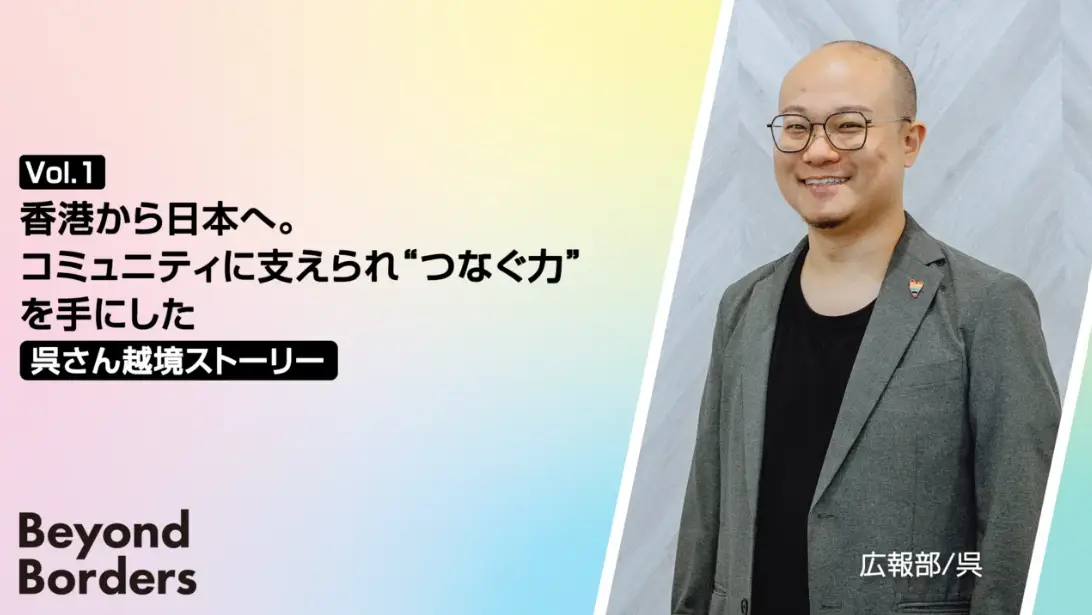 香港から日本へ。コミュニティに支えられ“つなぐ力”を手にした、呉さんの越境ストーリー ― Beyond Borders Vol.1
