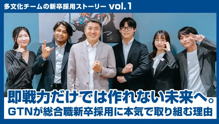 【多文化チームの新卒採用ストーリー vol.1】 即戦力だけでは作れない未来へ。GTNが総合職新卒採用に本気で取り組む理由