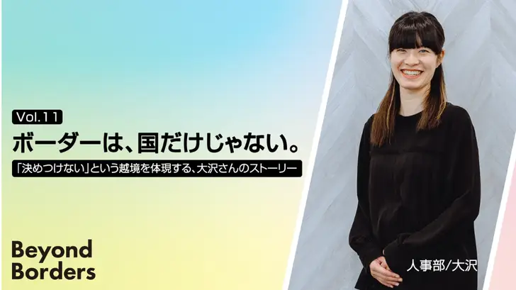 ボーダーは、国だけじゃない。「決めつけない」という越境を体現する、大沢さんのストーリー ──Beyond Borders Vol.11